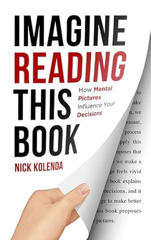 Imagen del vendedor de Imagine Reading This Book: How Mental Pictures Influence Your Decisions by Kolenda, Nick [Paperback ] a la venta por booksXpress