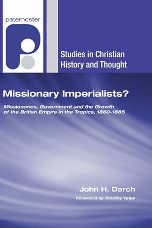 Imagen del vendedor de Missionary Imperialists?: Missionaries, Government, and the Growth of the British Empire in the Tropics, 1860-1885 (Studies in Chrsitian History and Thought) [Soft Cover ] a la venta por booksXpress