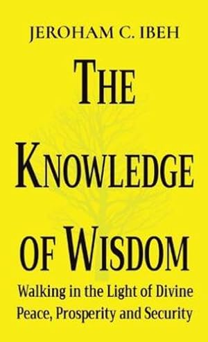 Seller image for The Knowledge of Wisdom: Walking in the Light of Divine Peace, Prosperity and Security by Ibeh, Jeroham C [FRENCH LANGUAGE - Paperback ] for sale by booksXpress