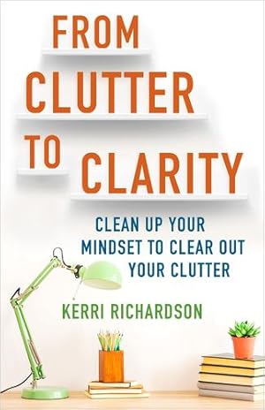 Image du vendeur pour From Clutter to Clarity: Clean Up Your Mindset to Clear Out Your Clutter by Richardson, Kerri [Paperback ] mis en vente par booksXpress