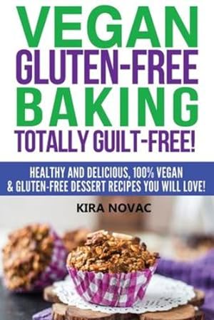 Seller image for Vegan Gluten-Free Baking: Totally Guilt-Free!: Healthy and Delicious, 100% Vegan and Gluten-Free Dessert Recipes You Will Love (Gluten-Free, Gluten-Free Diet, Gluten-Free Recipes) by Novac, Kira [Paperback ] for sale by booksXpress