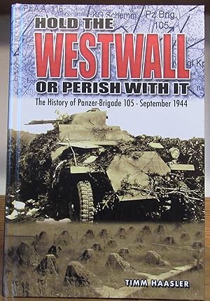 Seller image for Hold the Westwall or Perish With It, The History of the Panzer - Brigade 105 - September 1944 for sale by John Simmer Gun Books +