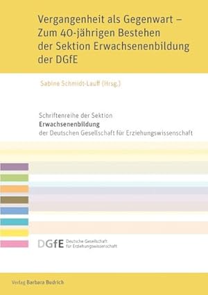 Bild des Verkufers fr Vergangenheit als Gegenwart zum 40-jhrigen Bestehen der Sektion Erwachsenenbildung der DGfE / Sabine Schmidt-Lauff (Hrsg.) / Schriftenreihe der Sektion Erwachsenenbildung der Deutschen Gesellschaft fr Erziehungswissenschaft (DGfE) zum Verkauf von Bcher bei den 7 Bergen