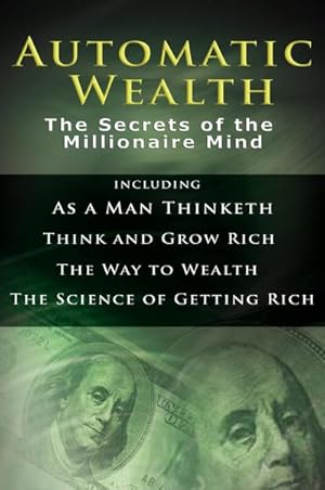 Seller image for Automatic Wealth I : The Secrets of the Millionaire Mind-Including: As a Man Thinketh, the Science of Getting Rich, the Way to Wealth & Think and Grow Rich for sale by AHA-BUCH GmbH