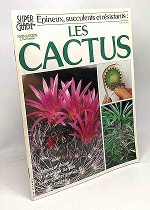 Les cactus - épineux succulents et résistants - super guide maison et jardin n°46