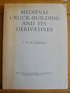 Medieval Cruck-Building and Its Derivatives : A Study of Timber-Framed Construction Based on Buil...