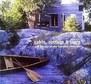 Cabin, Cottage & Camp: New Designs on the Canadian Landscape