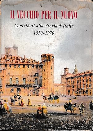 IL VECCHIO PER IL NUOVO - contributi alla storia d'Italia 1870-1970