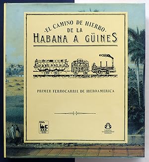 El camino de Hierro de La Habana a Güines. Primer Ferrocarril de Iberoamérica.