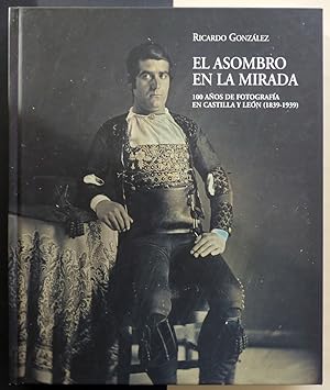 El asombro en la mirada. 100 años de fotografía en Castilla y León (1839-1939).