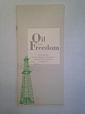 Seller image for Oil for Freedom An Address By LT. GEN. ERNEST O. THOMPSON Chairman, Texas Railroad Commission BEFORE THE OIL PROGRESS WEEK LUNCHEON. for sale by T. Brennan Bookseller (ABAA / ILAB)