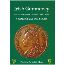 Irish Gunmomney: and the Emergency Issues of 1689-1691, A Corpus and Die Study