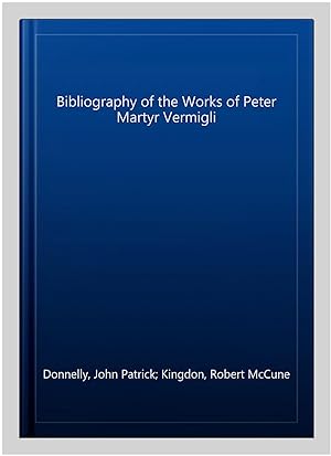Image du vendeur pour Bibliography of the Works of Peter Martyr Vermigli mis en vente par GreatBookPricesUK