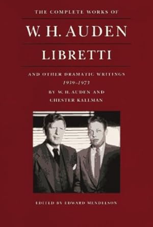 Seller image for The Complete Works of W. H. Auden: Libretti and Other Dramatic Writings, 1939-1973 by Auden, W. H., Kallman, Chester [Hardcover ] for sale by booksXpress