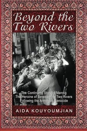 Seller image for Beyond the Two Rivers: The Continuing Story of Mannig the Heroine of Between the Two Rivers Following the Armenian Genocide by Kouyoumjian, Aida [Paperback ] for sale by booksXpress