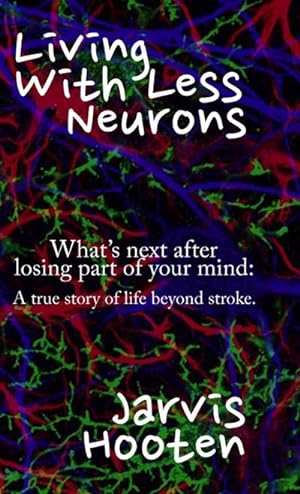 Seller image for Living With Less Neurons : What's next after losing part of your mind: A true story of life beyond stroke. for sale by AHA-BUCH GmbH