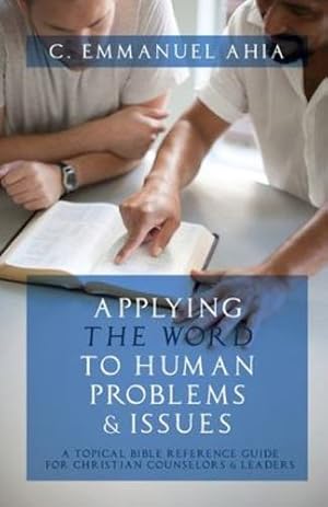 Seller image for Applying the Word to Human Problems & Issues: A Topical Bible Reference Guide for Christian Counselors & Leaders by Ahia, C Emmanuel [Paperback ] for sale by booksXpress