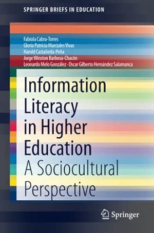 Imagen del vendedor de Information Literacy in Higher Education: A Sociocultural Perspective (SpringerBriefs in Education) by Cabra-Torres, Fabiola, Marciales Vivas, Gloria Patricia, Casta±eda-Pe±a, Harold, Barbosa-Chac³n, Jorge Winston, Melo Gonz¡lez, Leonardo, Hern¡ndez Salamanca, Oscar Gilberto [Paperback ] a la venta por booksXpress