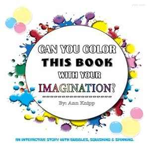 Seller image for Can You Color This Book with Your Imagination: An Interactive Story with Bubbles, Squishing and Spinning. by Knipp, Ann [Paperback ] for sale by booksXpress
