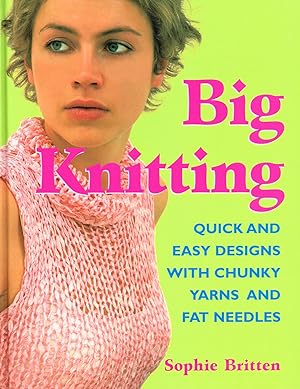 Seller image for Big Knitting : Quick And Easy Designs With Chunky Yarns And Fat Needles : for sale by Sapphire Books