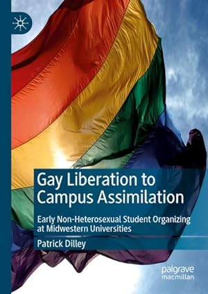 Bild des Verkufers fr Gay Liberation to Campus Assimilation : Early Non-Heterosexual Student Organizing at Midwestern Universities zum Verkauf von AHA-BUCH GmbH