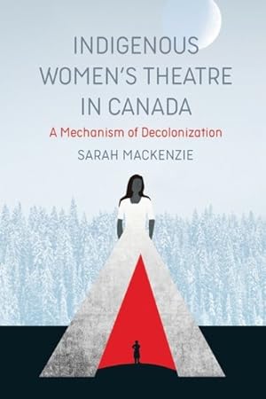 Immagine del venditore per Indigenous Women?s Theatre in Canada : A Mechanism of Decolonization venduto da GreatBookPrices