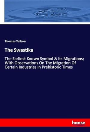 Imagen del vendedor de The Swastika : The Earliest Known Symbol & Its Migrations; With Observations On The Migration Of Certain Industries In Prehistoric Times a la venta por AHA-BUCH GmbH