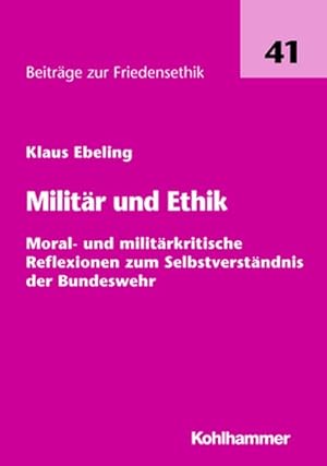 Imagen del vendedor de Militr und Ethik : Moral- und militrkritische Reflexionen zum Selbstverstndnis der Bundeswehr. (=Beitrge zur Friedensethik ; Bd. 41). a la venta por Antiquariat Thomas Haker GmbH & Co. KG