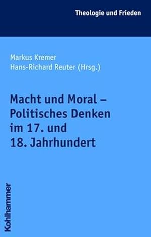 Seller image for Macht und Moral. Politisches Denken im 17. und 18. Jahrhundert. (=Theologie und Frieden ; Bd. 31). for sale by Antiquariat Thomas Haker GmbH & Co. KG
