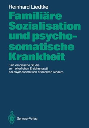 Familiäre Sozialisation und psychosomatische Krankheit : eine empirische Studie zum elterlichen E...