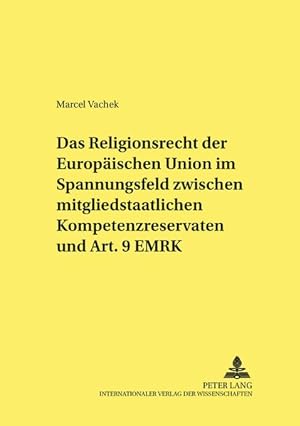 Das Religionsrecht der Europäischen Union im Spannungsfeld zwischen mitgliedstaatlichen Kompetenz...