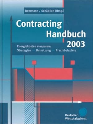Contracting Handbuch 2003 - Energiekosten einsparen: Strategien -> Umsetzung -> Praxisbeispiele.