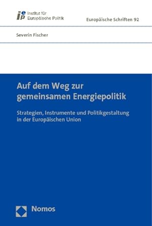 Auf dem Weg zur gemeinsamen Energiepolitik : Strategien, Instrumente und Politikgestaltung in der...