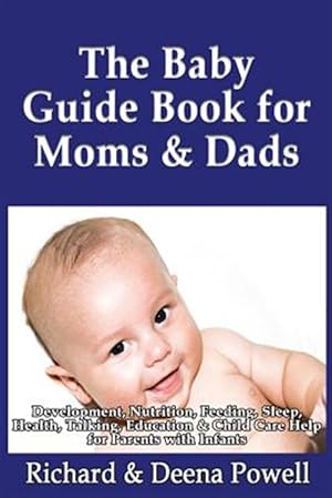 Seller image for Baby Guide Book for Moms & Dads : Development, Nutrition, Feeding, Sleep, Health, Talking, Education & Child Care Help for Parents - Infants, Baby First Year & Beyond for sale by GreatBookPricesUK
