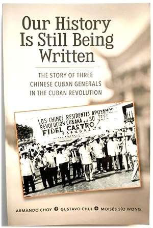 Image du vendeur pour Our History is Still Being Written: The Story of Three Chinese Cuban Generals in the Cuban Revolution mis en vente par PsychoBabel & Skoob Books