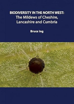 Biodiversity in the North West: The Mildews of Cheshire, Lancashire and Cumbria.
