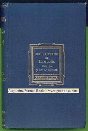 GOOD TEMPLARY IN SCOTLAND, Its Work and Workers. 1869-1894