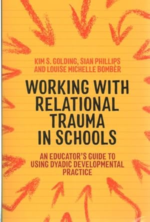 Imagen del vendedor de Working With Relational Trauma in Schools : An Educator's Guide to Using Dyadic Developmental Practice a la venta por GreatBookPricesUK