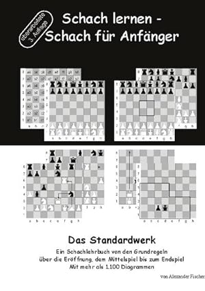 Bild des Verkufers fr Schach lernen - Schach fr Anfnger - Das Standardwerk : Ein Schachlehrbuch von den Grundregeln ber die Erffnung, dem Mittelspiel bis zum Endspiel Mit mehr als 1.000 Diagrammen zum Verkauf von AHA-BUCH GmbH
