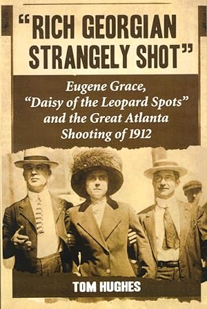 Bild des Verkufers fr Rich Georgian Strangely Shot: Eugene Grace, "Daisy of the Leopard Spots" and the Great Atlanta Shooting of 1912 zum Verkauf von Kenneth Mallory Bookseller ABAA