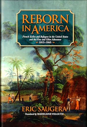 Bild des Verkufers fr Reborn in America: French Exiles and Refugees in the United States and the Vine and Olive Adventure, 1815-1865 zum Verkauf von Kenneth Mallory Bookseller ABAA