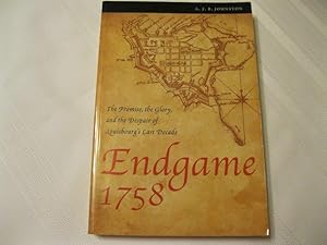 Endgame 1758: The Promise, the Glory, and the Despair of Louisbourg's Last Decade