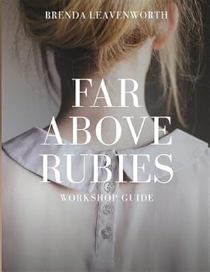 Imagen del vendedor de Far Above Rubies : Workshop Guide: a Practical Guide Through Proverbs 31 for Biblical Womanhood a la venta por GreatBookPrices