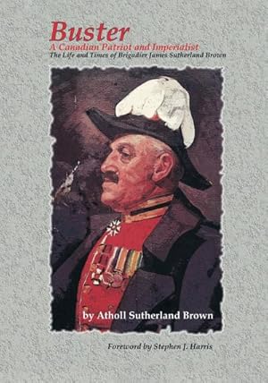 Seller image for Buster : A Canadian Patriot and Imperialist - The Life and Times of Brigadier James Sutherland Brown. for sale by AHA-BUCH GmbH