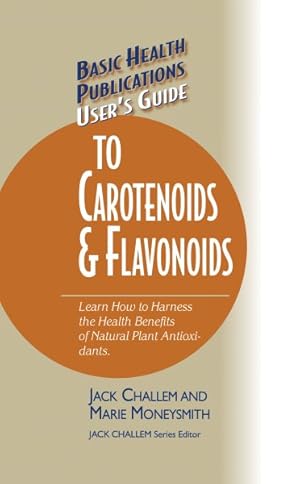 Imagen del vendedor de User's Guide to Carotenoids & Flavonoids : Learn How to Harness the Health Benefits of Natural Plan Antioxidants a la venta por GreatBookPrices