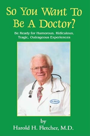 Immagine del venditore per So You Want to Be a Doctor? : Be Ready for Humorous, Ridiculous, Tragic, Outrageous Experiences venduto da GreatBookPrices