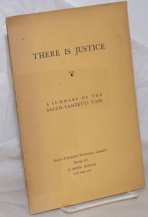 There is Justice: a summary of the Sacco-Vanzetti Case
