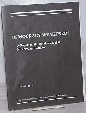 Seller image for Democracy Weakened? A Reprot on the October 20, 1996 Nicaraguan Elections. November 22, 1997. A joint report of Hemisphere Initiatives and the Washington Office on Latin America for sale by Bolerium Books Inc.