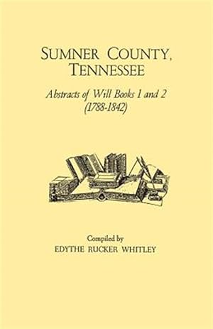 Immagine del venditore per Sumner County, Tennessee : Abstracts of Wills Books 1 and 2 venduto da GreatBookPrices