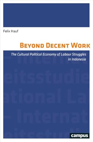 Beyond Decent Work The Cultural Political Economy of Labour Struggles in Indonesia